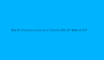 BALAY Asistencia Servicio Técnico BALAY Madrid SAT